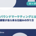 インバウンドマーケティングとは｜顧客が自ら来る仕組みの作り方